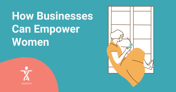 How Businesses Can Empower Women - Your D+I - Diversity + Inclusion